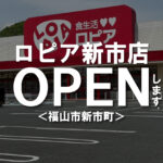 備後エリア初！ロピア新市店が5月15日にオープンします！【福山市新市町】