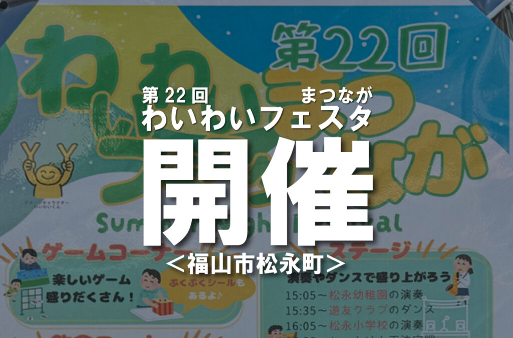 『第22回 わいわいフェスタまつなが』が開催されます！【福山市松永町】